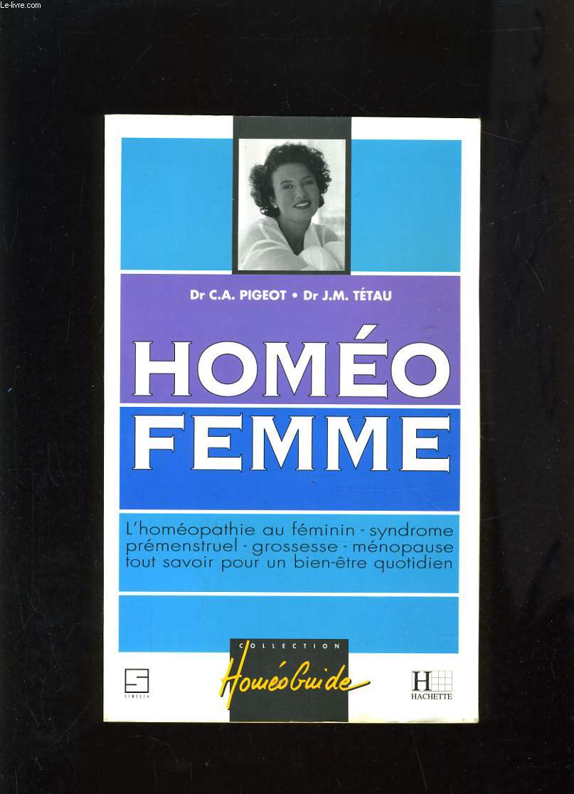HOMEO FEMME - L ' HOMEOPATHIE AU FEMININ, SYNDROME PREMENSTRUEL, GROSSESSE, MENOPAUSE, TOUT SAVOIR POUR UN BIEN-TRE QUOTIDIEN