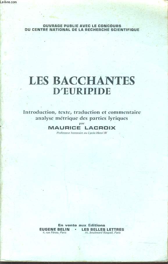 LES BACCHANTES. Introduction, texte, traduction et commentaire, analyse mtrique des parties lyriques par Maurice LACROIX.