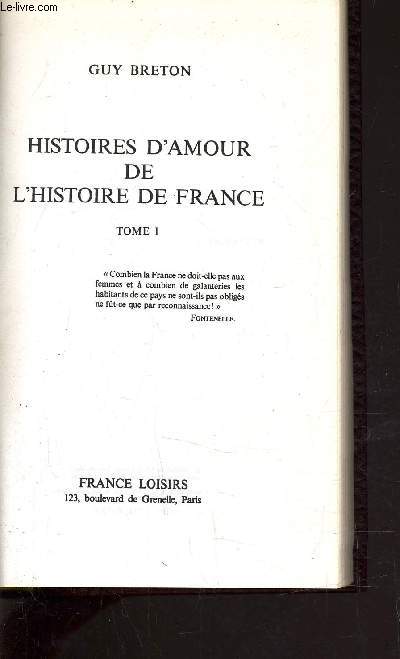 HISTOIRES D'AMOUR DE L'HISTOIRE DE FRANCE - TOME 1 : LES AMOURS QUI ONT FAIT L'HISTOIRE.