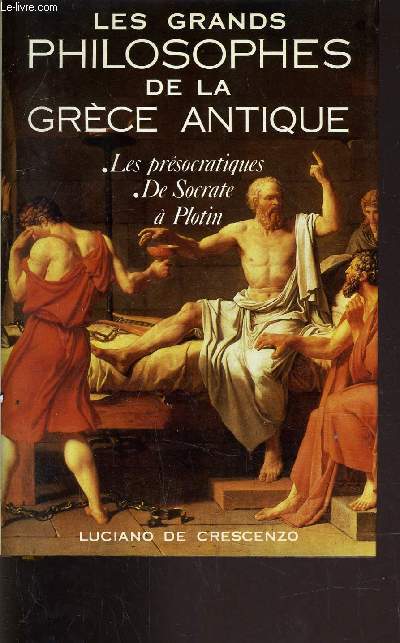 LES GRANDS PHILOSOPHES DE LA GRECE ANTIQUE - LES PRESOCRATIQUES - DE SOCRATE A PLOTIN.