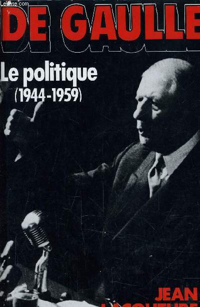 DE GAULLE - TOME 2 : LE POLITIQUE 1944/1959.