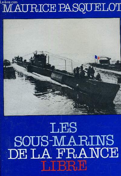 LES SOUS-MARINS DE LA FRANCE LIBRE 1939 - 1945