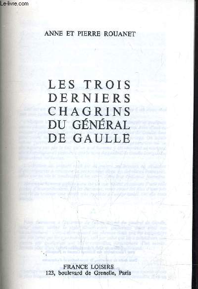 LES TROIS DERNIERS CHAGRINS DU GENERAL DE GAULLE.