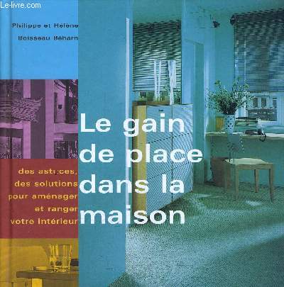 LE GAIN DE PLACE DANS LE MAISON - DES ASTUCES, DES SOLUTIONS POUR AMENAGER ET RANGER VOTRE INTERIEUR.