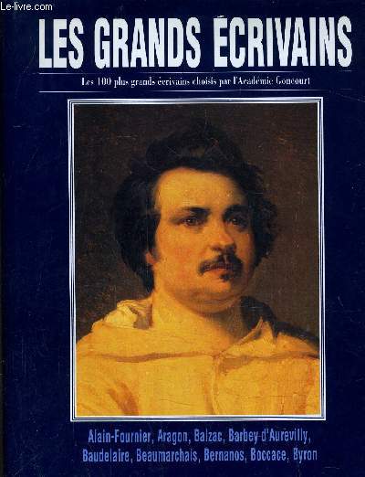 LES GRANDS ECRIVAINS - VOLUME 1 : Alain-Fournier / Louis Aragon / Honore de Balzac / Barbey d'Autrevilly / Charles Beaudelaire / Beaumarchais / Georges Bernanos / Boccace / Lord Byron.