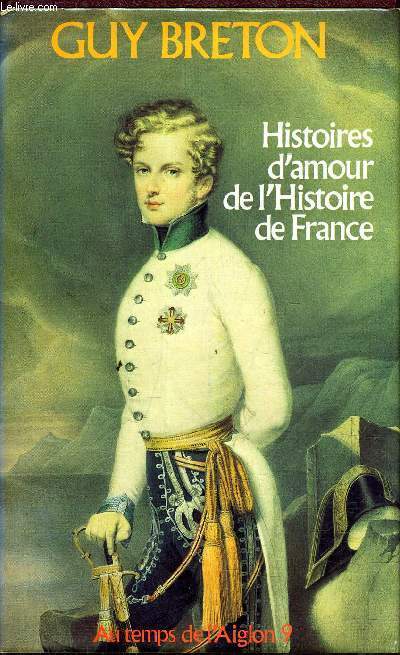 HISTOIRES D'AMOUR DE L'HISTOIRE DE FRANCE / AU TEMPS DE L'AIGLON - TOME 9