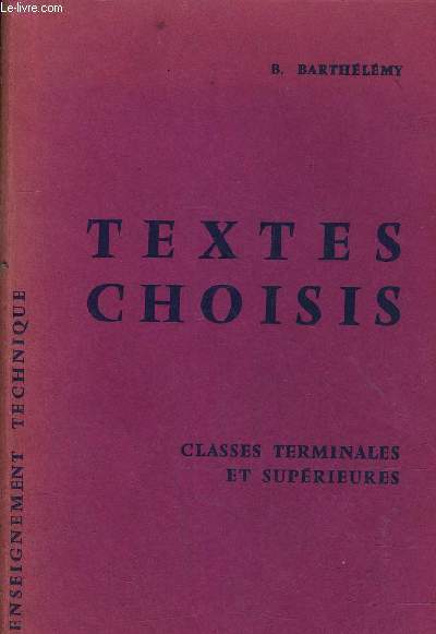 TEXTES CHOISIS POUR LES CLASSES TERMINALES DES LYCEES TECHNIQUES CLASSES DE TECHNICIENS SUPERIEURS INSTITUTS UNIVERSITAIRES DE TECHNLOGIE CLASSES PREPARATOIRES AUX GRANDES ECOLES TECHNIQUES.