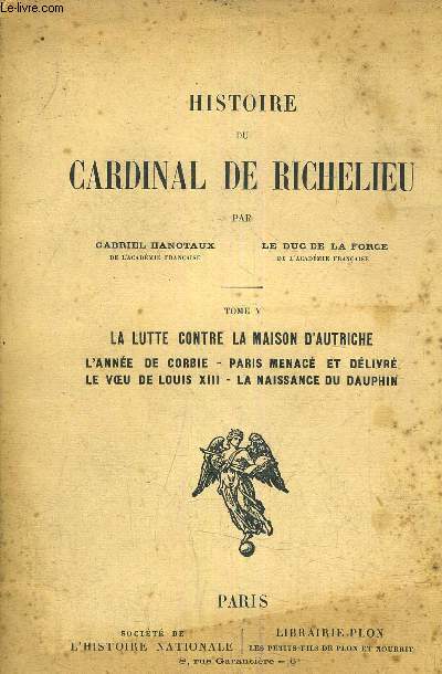 HISTOIRE DU CARDINAL DE RICHELIEU - TOME 5 - LA LUTTE CONTRE LA MAISON D'AUTRICHE - L'ANNEE DE CORBIE - PARIS MENACE ET DELIVRE - LE VOEU DE LOUIS XIII - LA NAISSANCE DU DAUPHIN.