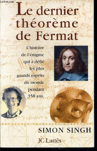 LE DERNIER THEOREME DE FERMAT - L'HISTOIRE DE L'ENIGME QUI A DEFIE LES PLUS GRANDS D'ESPRITS DU MONDE PENDANT 358 ANS.