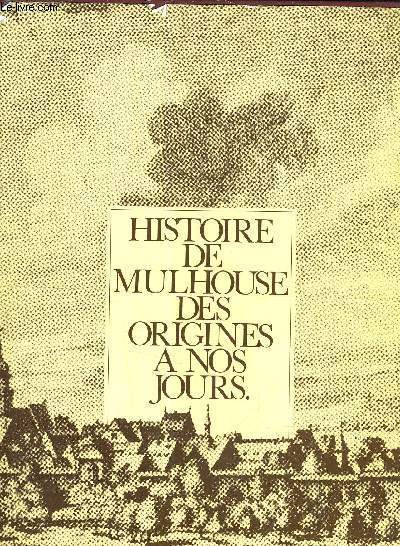 HISTOIRE DE MULHOUSE DES ORIGINES A NOS JOURS.