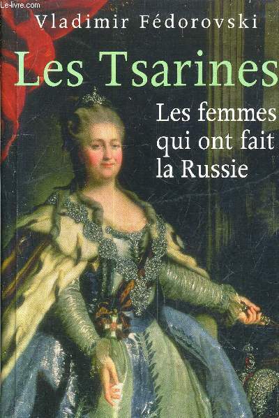 LES TSARINES LES FEMMES QUI ONT FAIT LA RUSSIE.