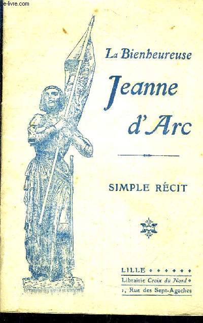 LA BIENHEUREUSE JEANNE D'ARC - SIMPLE RECIT.