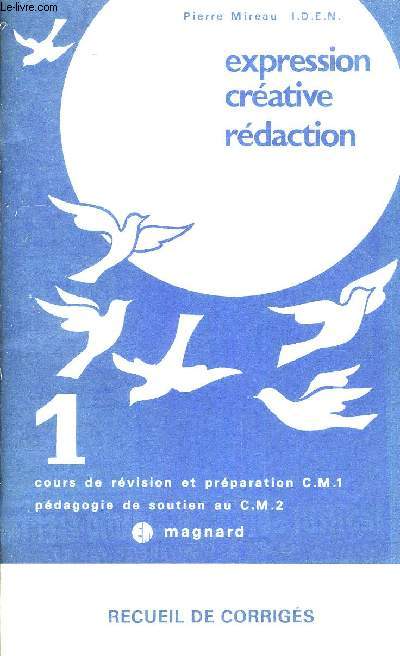 EXPRESSION CREATIVE REDACION - 1 COURS DE REVISION ET PREPARATION CM1 PEDGOGIE DE SOUTIEN AU CM2 - RECUEIL DE CORRIGES.