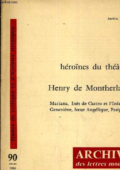 HEROINES DU THEATRE DE HENRY DE MONTHERLANT MARIANA INES DE CASTRO ET L'INFANTE GENEVIEVE SOEUR ANGELIQUE PASIPHAE.