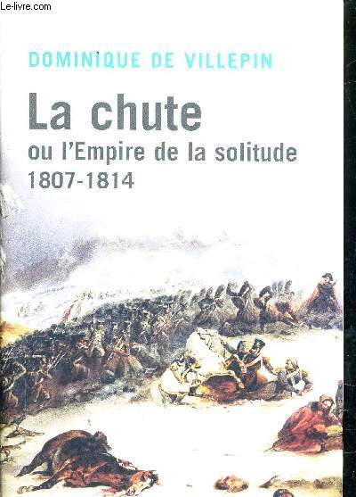 LA CHUTE OU L'EMPIRE DE LA SOLITUDE 1807-1814.