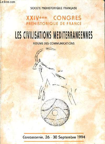 XXIVEME CONGRES PREHISTORIQUE DE FRANCE - LES CIVILISATIONS MEDITERRANEENNES RESUME DES COMMUNICATIONS - CARCASSONNE 26-30 SEPTEMBRE 1994.