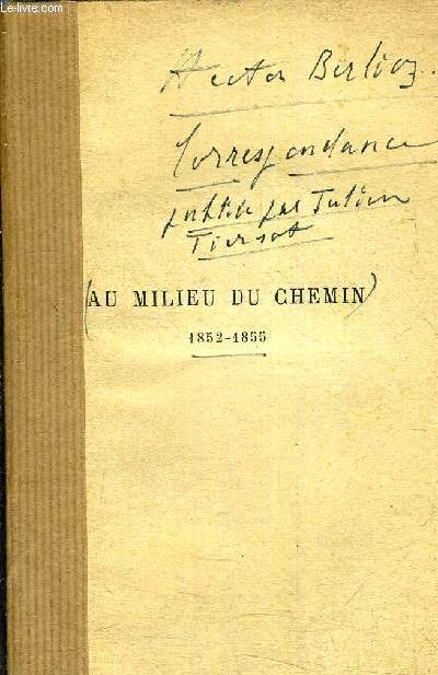 AU MILIEU DU CHEMIN 1852-1855 - CORRESPONDANCE PUBLIEE PAR JULIEN TIERSOT.