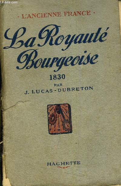 L'ANCIENNE FRANCE - LA ROYAUTE BOURGEOISE 1830.