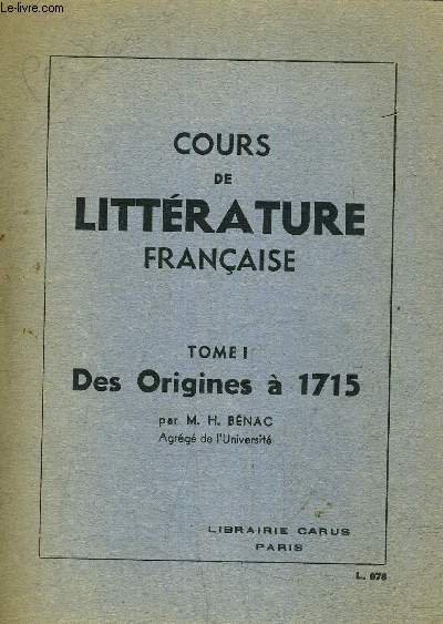 COURS DE LITTERATURE FRANCAISE - TOME 1 : DES ORIGINES A 1715.