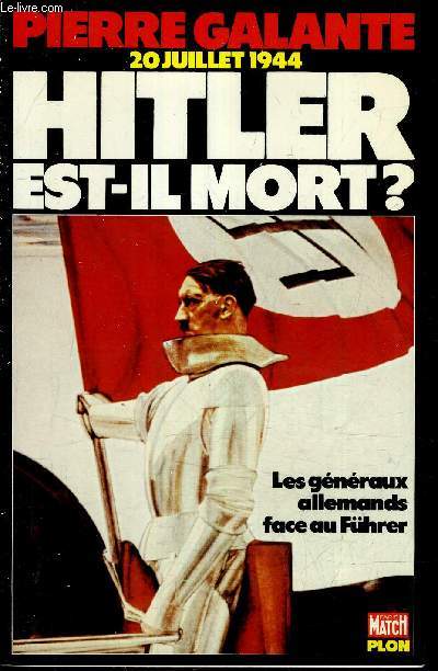 20 JUILLET 1944 : HITLER EST IL MORT ? LES GENERAUX ALLEMANDS FACE AU FUHRER DE 1934 A 1945.