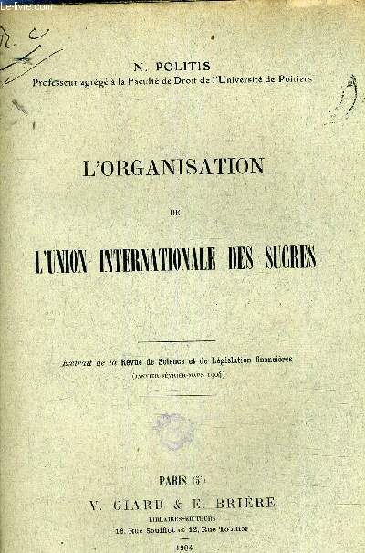 L'ORGANISATION DE L'UNION INTERNATIONALE DES SUCRES - EXTRAIT DE LA REVUE DE SCIENCE ET DE LEGISLATION FINANCIERES JANVIER FEVRIER MARS 1904 (PLAQUETTE).