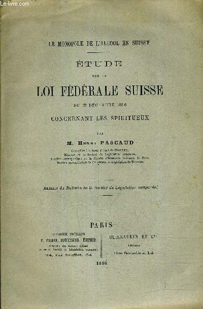 LE MONOPOLE DE L'ALCOOL EN SUISSE - ETUDE SUR LA LOI FEDERAL SUISSE DU 23 DECEMBRE 1886 CONCERNANT LES SPIRITUEUX - EXTRAIT DU BULLETIN DE LASOCIETE DE LEGISLATION COMPAREE (PLAQUETTE).