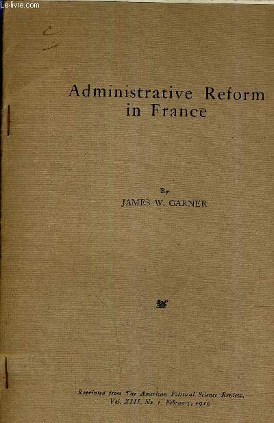 ADMINISTRATIVE REFORM IN FRANCE - REPRINTED FROM THE AMERICAN POLITICAL SCIENCE REVIEW VOL XIII N1 FEBRUARY 1919.