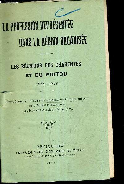 LA PROFESSION REPRESENTEE DANS LA REGION ORGANISEE - LES REUNIONS DES CHARENTS ET DU POITOU 1912-1913.