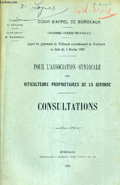 COUR D'APPEL DE BORDEAUX - CHAMBRE CORRECTIONNELLE APPEL DU JUGEMENT DU TRIBUNAL CORRECTIONNEL DE BORDEAUX EN DATE DU 5 FEVRIER 1897 - POUR L'ASSOCIATION SYNDICALE DES VITICULTEURS PROPIRIETAIRES DE LA GIRONDE - CONSULTATIONS.