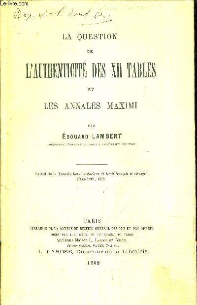 LA QUESTION DE L'AUTHENTICITE DES XII TABLES ET LES ANNALES MAXIMI - EXTRAIT DE LA NOUVELLE REVURE HISTORIQUE DE DROIT FRANCAIS ET ETRANGER MARS AVRIL 1902.