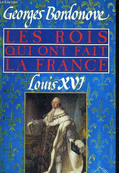 LES ROIS QUI ONT FAIT LA FRANCE - LOUIS XVI - LE ROI MARTYR.