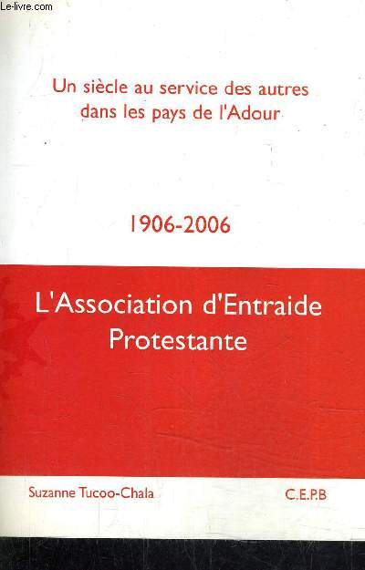 UN SIECLE AU SERVICE DES AUTRES DANS LES PAYS DE L'ADOUR - 1906-2006 L'ASSOCIATION D'ENTRAIDE PROTESTANTE.