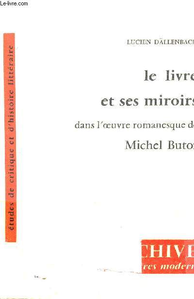 LE LIVRE ET SES MIROIRS DANS L'OEUVRE ROMANESQUE DE MICHEL BUTOR - ARCHIVES DES LETTRES MODERNES 1972 VIII N135.