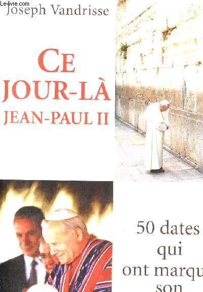 CE JOUR LA JEAN PAUL II ... 50 DATES QUI ONT MARQUE SON PONTIFICAT.