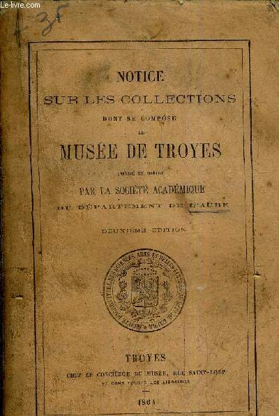 NOTICE SUR LES COLLECTIONS DONT SE COMPOSE LE MUSEE DE TROYES / 2E EDITION.