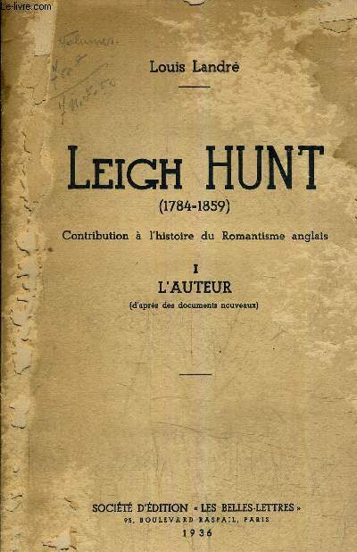LEIGH HUNT 1784-1859 CONTRIBUTION A L'HISTOIRE DU ROMANTISME ANGLAIS - TOME 1 : L'AUTEUR (D'APRES DES DOCUMENTS NOUVEAUX).