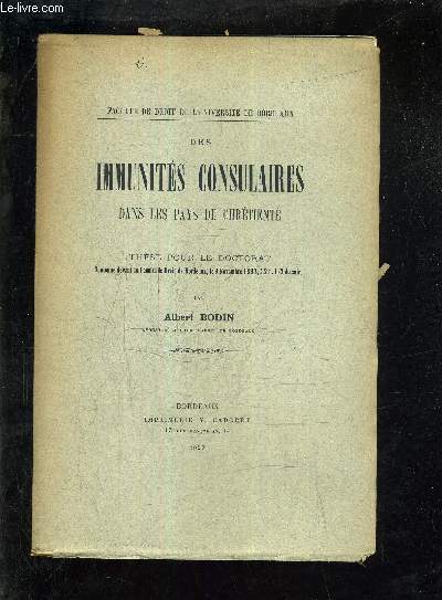 DES IMMUNITES CONSULAIRES DANS LES PAYS DE CHRETIENTE - THESE POUR LE DOCTORAT SOUTENUE DEVANT LA FACULTE DE DROIT DE BORDEAUX LE 9 NOVEMBRE 1897 A 2H 1/2 DU SOIR.