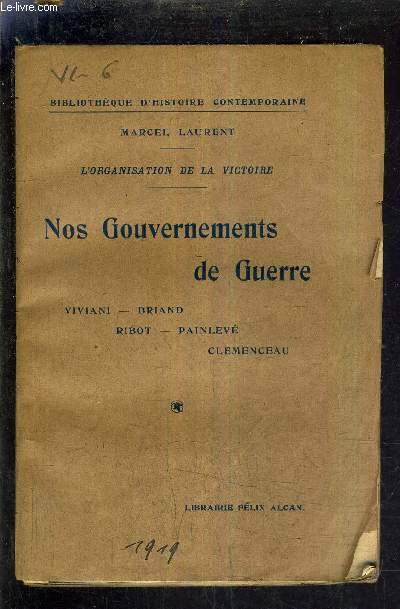 NOS GOUVERNEMENTS DE GUERRE - L'ORGANISATION DE LA VICTOIRE - VIVIANI BRIAND RIBOT PAINLEVE CLEMENCEAU / PREMIERE EDITION.