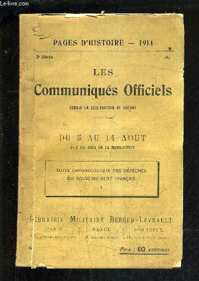 PAGES D'HISTOIRE 1914 - 1915 - LES COMMUNIQUES OFFICIELS DEPUIS LA DECLARATION DE GUERRE - 3E SERIE - DU 5 AU 14 AOUT 4E A 15E JOUR DE LA MOBILISATION - I : SUITE CHRONOLOGIQUE DES DEPECHES DU GOUVERNEMENT FRANCAIS.