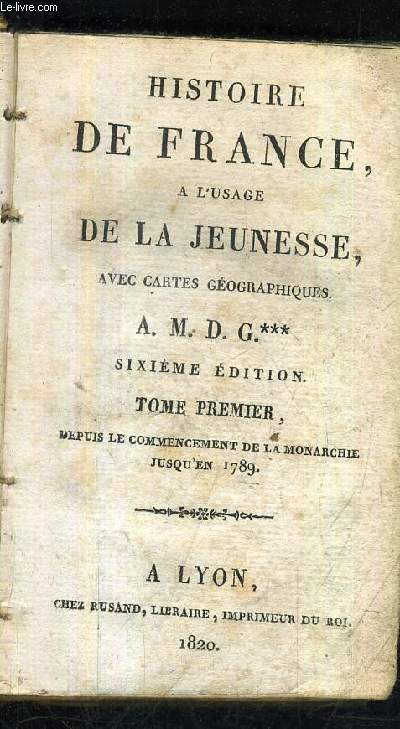 HISTOIRE DE FRANCE A L'USAGE DE LA JEUNESSE AVEC CARTES GEOGRAPHIQUES A M.D.G / SIXIEME EDITION - TOME PREMIER DEPUIS LE COMMENCEMENT DE LA MONARCHIE JUSQU'EN 1789.
