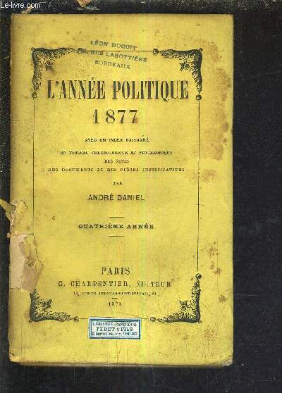 L'ANNEE POLITIQUE 1877 AVEC UN INDEX RAISONNE UN TABLEAU CHRONOLOGIQUE ET SYNCHRONIQUE DES NOTES ET DES PIECES JUSTIFICATIVES - QUATRIEME ANNEE .