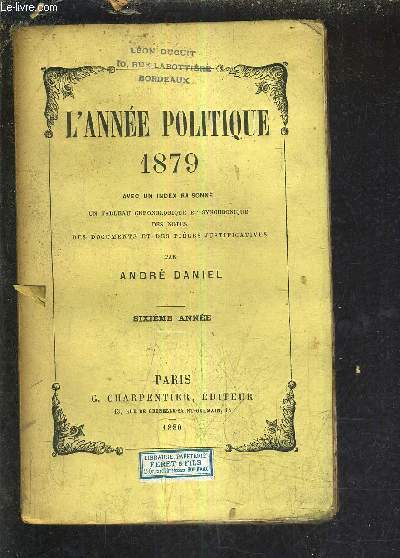 L'ANNEE POLITIQUE 1879 AVEC UN INDEX RAISONNE UN TABLEAU CHRONOLOGIQUE ET SYNCHRONIQUE DES NOTES DES DOCUMENTS ET DES PIECES JUSTIFICATIVES - SIXIEME ANNEE.