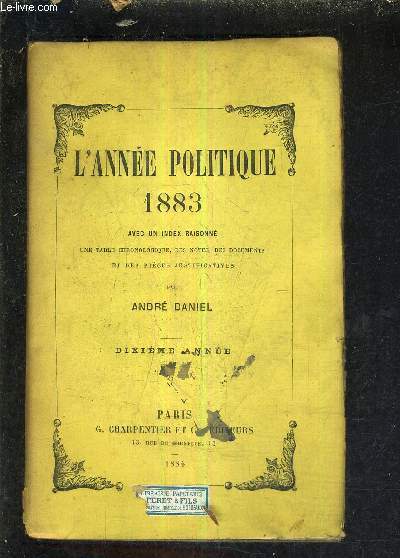 L'ANNEE POLITIQUE 1883 AVEC UN INDEX RAISONNE UNE TABLE CHRONOLOGIQUE DES NOTES DES DOCUMENTS ET DES PIECES JUSTIFICATIVES - DIXIEME ANNEE.