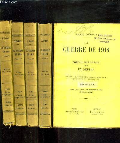 LA GUERRE DE 1914 NOTES AU JOUR LE JOUR PAR UN NEUTRE - EN 5 TOMES - TOME 1 + 2 + 3 + 4 + 5 .