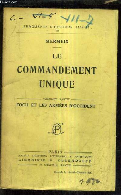 LE COMMANDEMENT UNIQUE - PREMIERE PARTIE FOCH ET LES ARMEES D'OCCIDENT / 11E EDITION / FRAGMENTS D'HISTOIRE 1914-1918 III.