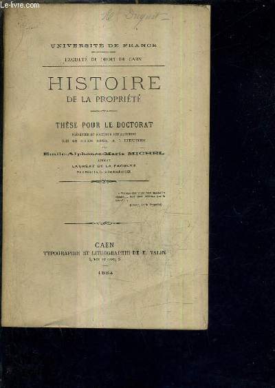 HISTOIRE DE LA PROPRIETE - THESE POUR LE DOCTORAT PRESENTEE ET SOUTENUE PUBLIQUEMENT LE 28 JUIN 1884 A 3 H - FACULTE DE DROIT DE CAEN.