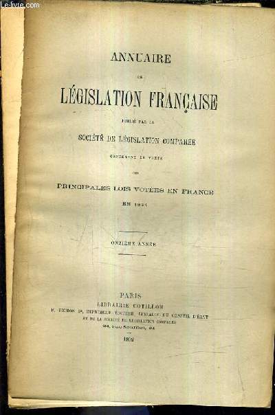 ANNUAIRE DE LEGISLATION FRANCAISE PUBLIE PAR LA SOCIETE DE LEGISLATION COMPAREE CONTENANT LE TEXTE DES PRINCIPALES LOIS VOTEES EN FRANCE EN 1891 / ONZIEME ANNEE.