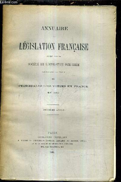 ANNUAIRE DE LEGISLATION FRANCAISE PUBLIE PAR LA SOCIETE DE LEGISLATION COMPAREE CONTENANT LE TEXTE DES PRINCIPALES LOIS VOTEES EN FRANCE EN 1892 - DOUZIEME ANNEE.