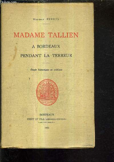 MADAME TALLIEN A BORDEAUX PENDANT LA GUERRE - ETUDE HISTORIQUE ET CRITIQUE.