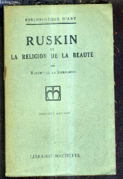 RUSKIN ET LA RELIGION DE LA BEAUTE / 12E EDITION .